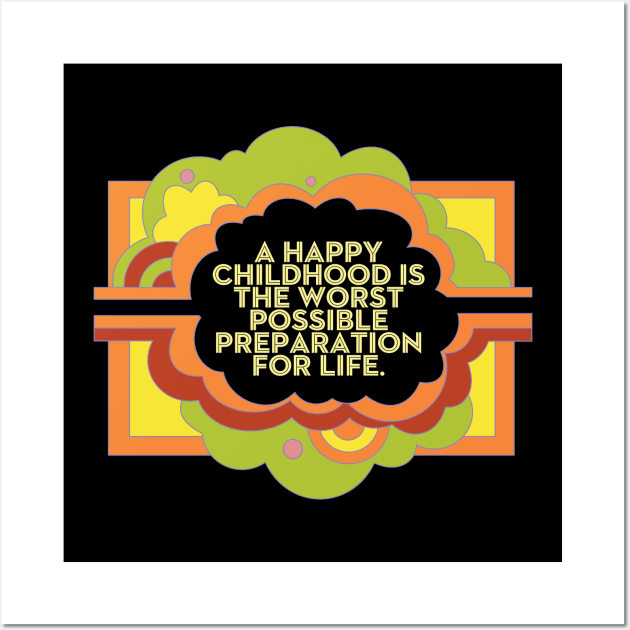 A Happy Childhood is the Worst Possible Preparation for Life Wall Art by Shopject